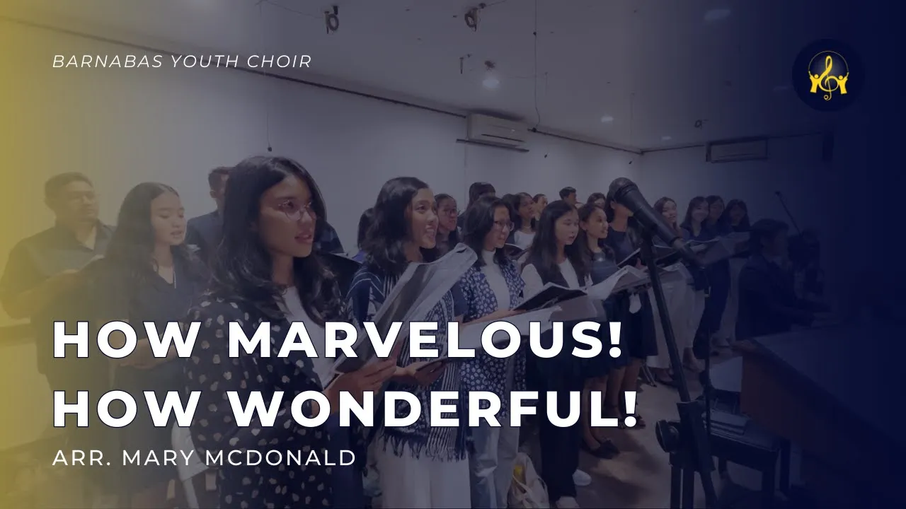 How Marvelous! How Wonderful! (Arr. Mary McDonald) - Barnabas Youth Choir How Marvelous! How Wonderful! (Arr. Mary McDonald) - Barnabas Youth Choir
