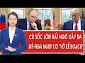 Lagu Toàn cảnh thế giới: Cú sốc lớn bất ngờ xảy ra, Mỹ-Nga nguy cơ “vỡ kế hoạch”