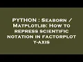 PYTHON Seaborn Matplotlib How to repress scientific notation in factorplot y-axis