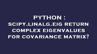 PYTHON scipy linalg eig return complex eigenvalues for covariance matrix