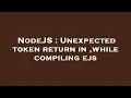 NodeJS Unexpected token return in while compiling ejs