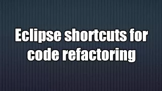 10 Eclipse shortcuts for code refactoring
