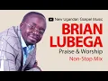 Brian Lubega  - Praise & Worship NonStop Mix - New Ugandan Gospel Music
