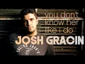 Josh Gracin  - You Don't Know Her Like I Do