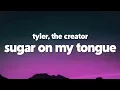 Download Lagu Tyler, The Creator - Sugar On My Tongue (Lyrics)