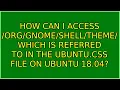 How can I access which is referred to in the ubuntu css file on Ubuntu