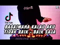 Lagu DJ BAGAIMANA KALAU AKU TIDAK BAIK BAIK SAJA REMIX JUNGLE DUTCH 2021