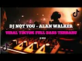 Download Lagu DJ NOT YOU - ALAN WALKER FULL BASS EMPUK QIPLI BDL