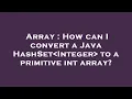 Array How can I convert a Java HashSet Integer to a primitive int array