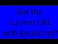 Get the current URL with JavaScript