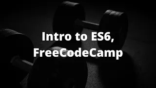 Introduction to the ES6 Challenges freeCodeCamp Intro to ES6 Challenges on FreeCodeCamp