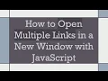 How to Open Multiple Links in a New Window with JavaScript