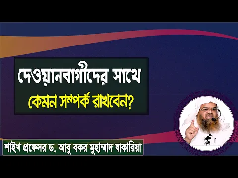 প্রশ্ন : দেওয়ানবাগীদের সাথে কেমন সম্পর্ক রাখবেন? শাইখ প্রফেসর ড. আবু বকর মুহাম্মাদ যাকারিয়া