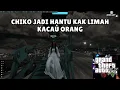 Lagu CHIKO JADI HANTU KAK LIMAH KACAU ORANG