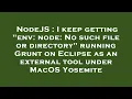 NodeJS I keep getting env node No such file or directory running Grunt on Eclipse as an extern