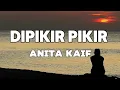 Download Lagu Anita Kaif - Dipikir Pikir || LIRIK