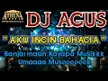 DJ AGUS - AKU INGIN BAHAGIA || Banjarmasin Kayapa Musikkk Umaaaa Museeeeeek