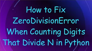 How to Fix ZeroDivisionError When Counting Digits That Divide N in Python