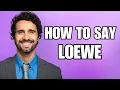 How To Pronounce Loewe Correctly