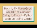 How to Fix ValueError Could Not Convert String to Float in Python Web Scraping Code