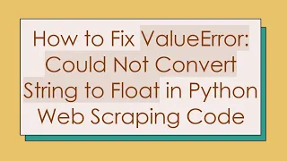 How to Fix ValueError Could Not Convert String to Float in Python Web Scraping Code