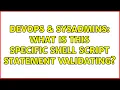DevOps SysAdmins What is this specific shell script statement validating 2 Solutions