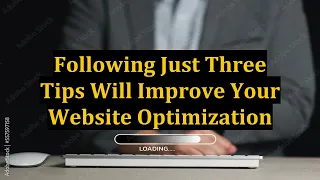 Following Just Three Tips Will Improve Your Website Optimization