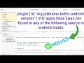 plugin id org jetbrains kotlin android version 1 9 0 apply false was not found in any of following