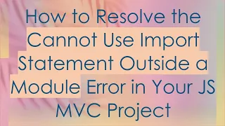 How to Resolve the Cannot Use Import Statement Outside a Module Error in Your JS C Project