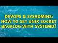 DevOps SysAdmins How to set unix socket backlog with systemd 2 Solutions