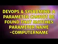 DevOps SysAdmins A parameter cannot be found that matches parameter name - ComputerName