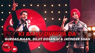 ki banu duniya da gurdas maan feat diljit dosanjh u0026 jatinder shah coke studio mtv season 4