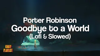 Download Porter Robinson - Goodbye to a World but it's Lofi (Slowed) [Unofficial Lyrics] MP3