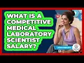 What Is A Competitive Medical Laboratory Scientist Salary - Clinical Career Path