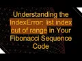 Understanding the IndexError list index out of range in Your Fibonacci Sequence Code