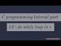 C programming tutorial part 12 do while loop in c