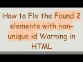 How to Fix the Found 2 elements with non-unique id Warning in HTML