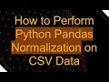 How to Perform Python Pandas Normalization on CSV Data