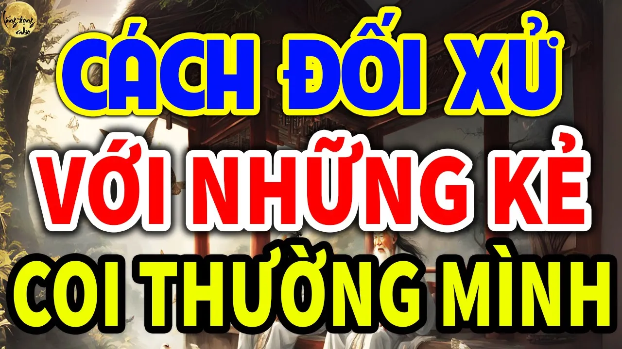 Outline Video Cổ Nhân Dạy: Đối Mặt Với Kẻ Coi Thường Mình, Làm Được Điều Này Mới Khôn| LĐR