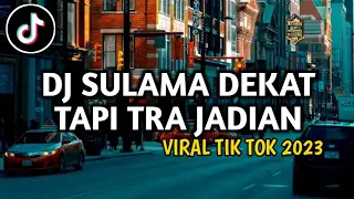 Download DJ SULAMA DEKAT TAPI TRA JADIAN || VIRAL TIK TOK 2023🔥 MP3