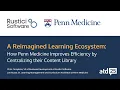 A Reimagined Learning Ecosystem How Penn Medicine Improves Efficiency by Centralizing Their Content