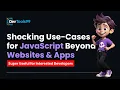 Shocking Use Cases for JavaScript Beyond Websites Apps