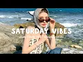 Lagu Saturday Vibes 🍀 Morning playlist ~ Songs that put you in a good mood | Chill Life Music