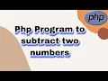 Php Program to subtract two numbers Learn Php Program