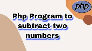 Php Program to subtract two numbers Learn Php Program