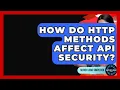 How Do HTTP Methods Affect API Security - Server Logic Simplified