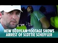 New Bodycam footage released shows arrest of Scottie Scheffler
