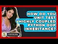 How Do You Unit Test Highly Coupled Python OOP Inheritance - Python Code School