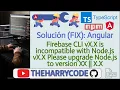 Solucion FIX Node - Angular Firebase CLI vX X is incompatible with Node js vX X Please upgrade
