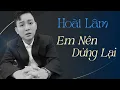 Download Lagu EM NÊN DỪNG LẠI - Khang Việt | Hoài Lâm cover